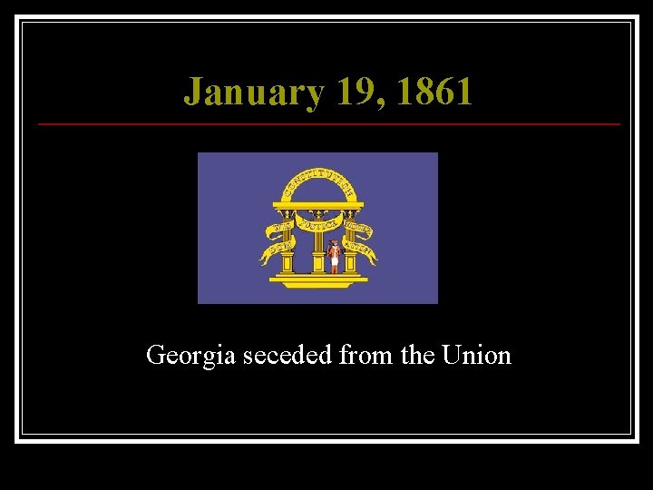 January 19, 1861 Georgia seceded from the Union 