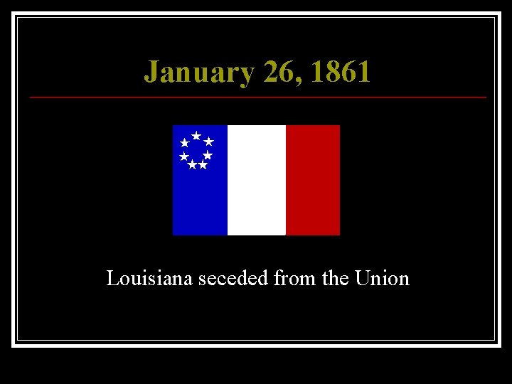 January 26, 1861 Louisiana seceded from the Union 