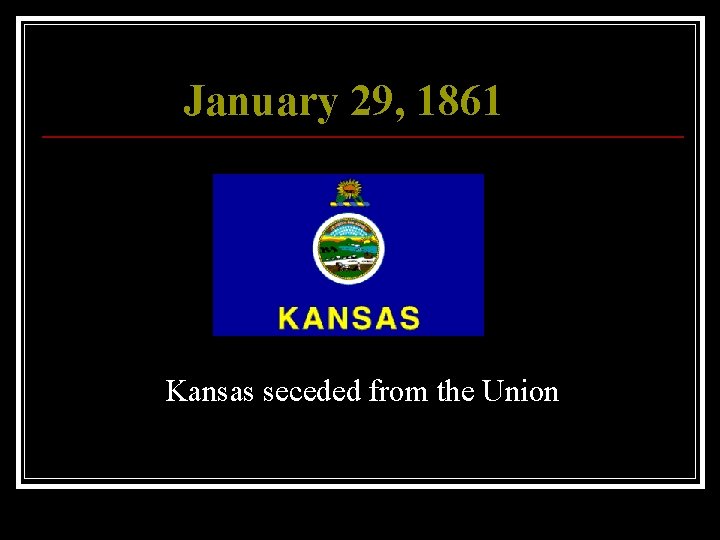 January 29, 1861 Kansas seceded from the Union 