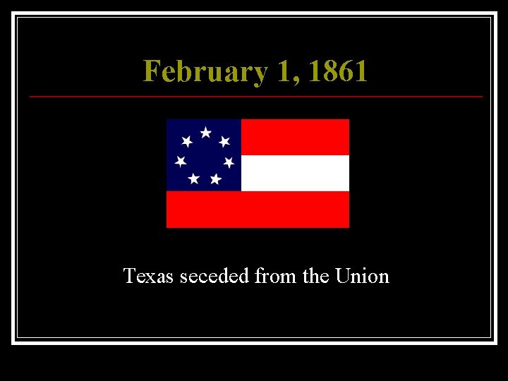 February 1, 1861 Texas seceded from the Union 