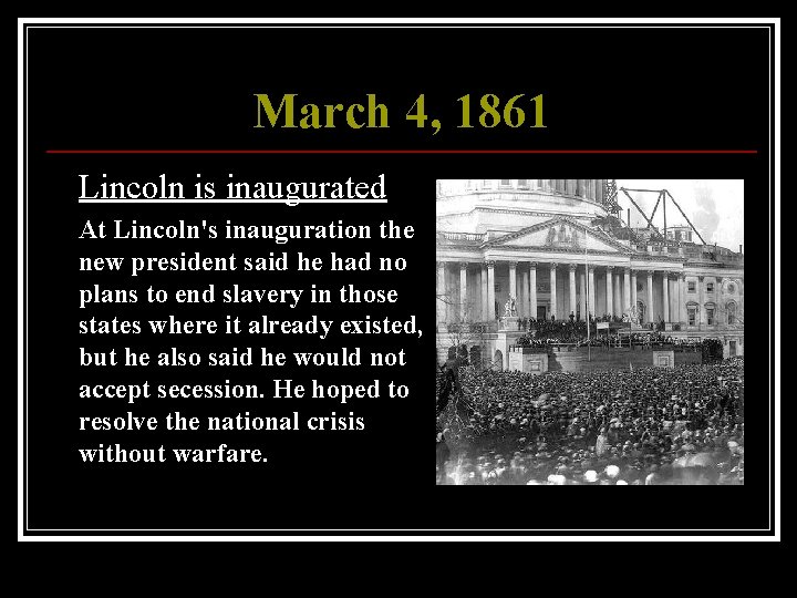 March 4, 1861 Lincoln is inaugurated At Lincoln's inauguration the new president said he