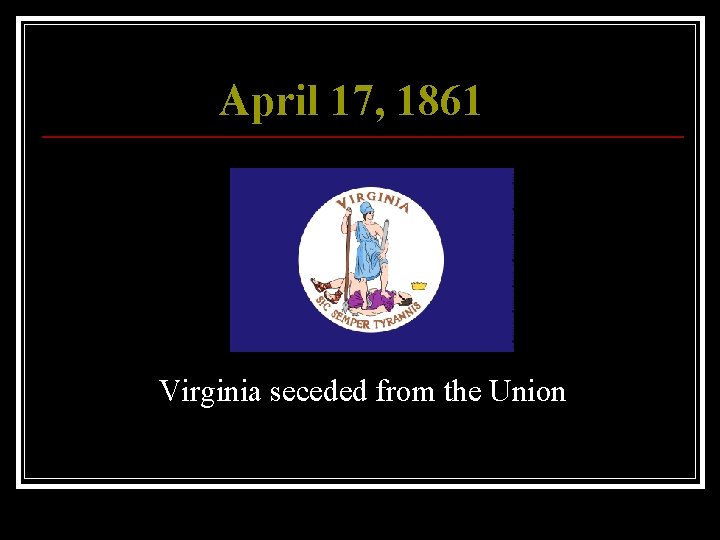 April 17, 1861 Virginia seceded from the Union 