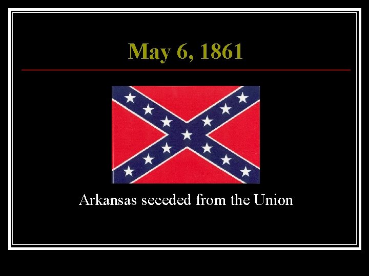 May 6, 1861 Arkansas seceded from the Union 