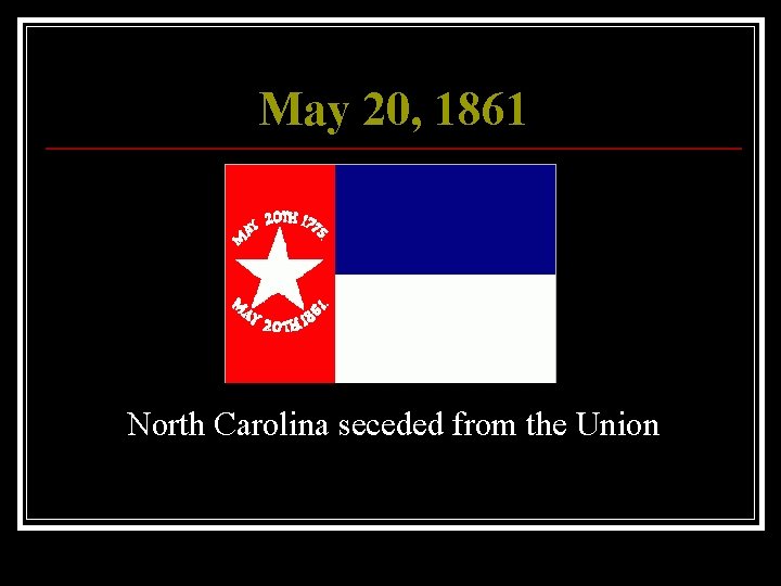 May 20, 1861 North Carolina seceded from the Union 