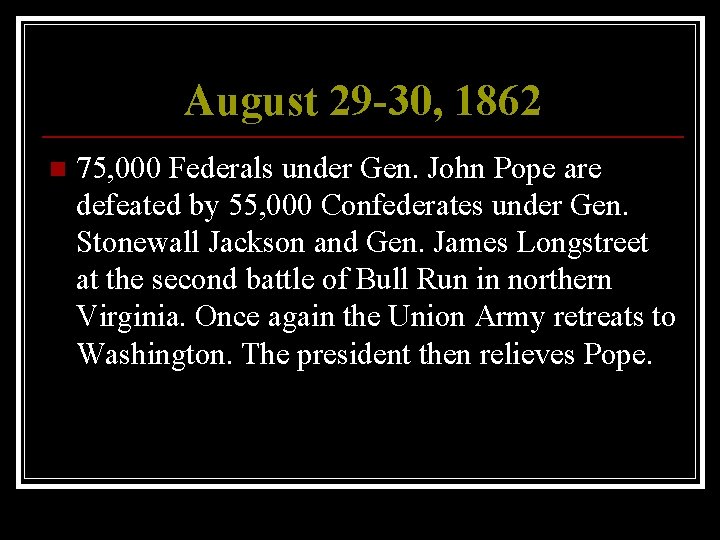 August 29 -30, 1862 n 75, 000 Federals under Gen. John Pope are defeated