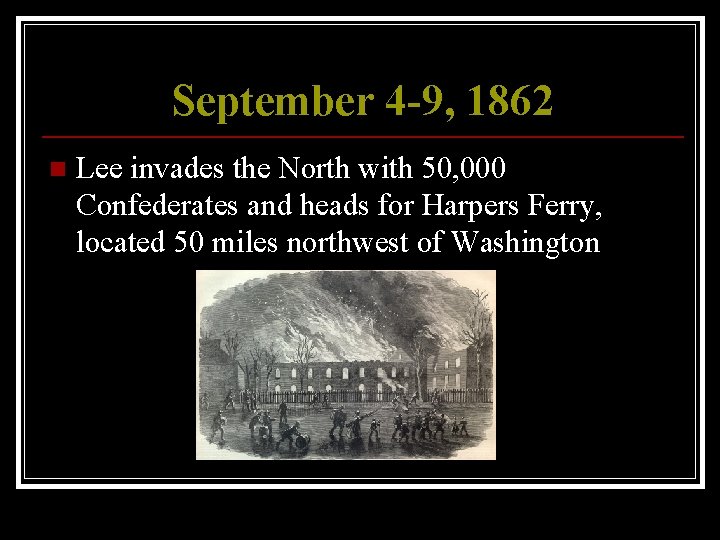 September 4 -9, 1862 n Lee invades the North with 50, 000 Confederates and