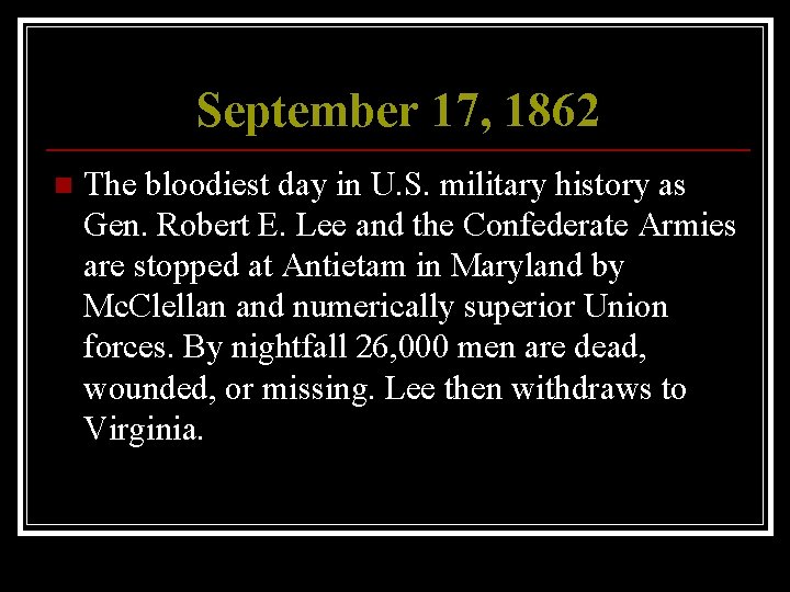 September 17, 1862 n The bloodiest day in U. S. military history as Gen.