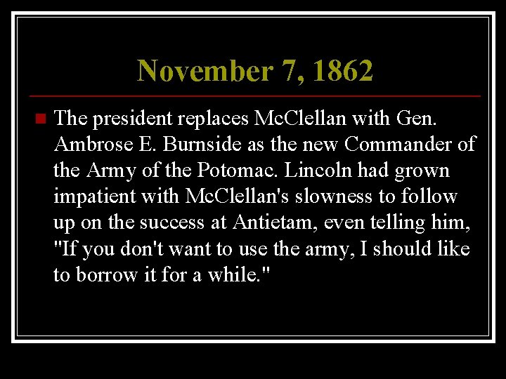November 7, 1862 n The president replaces Mc. Clellan with Gen. Ambrose E. Burnside