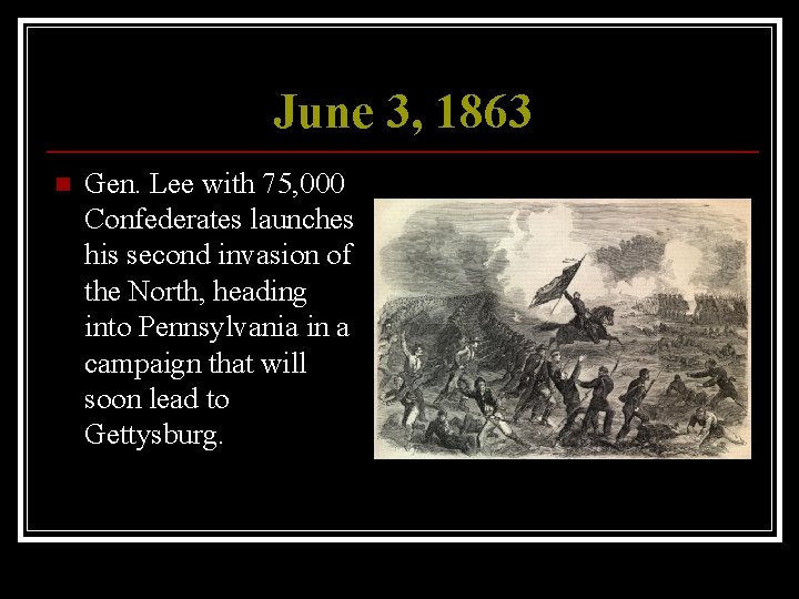 June 3, 1863 n Gen. Lee with 75, 000 Confederates launches his second invasion