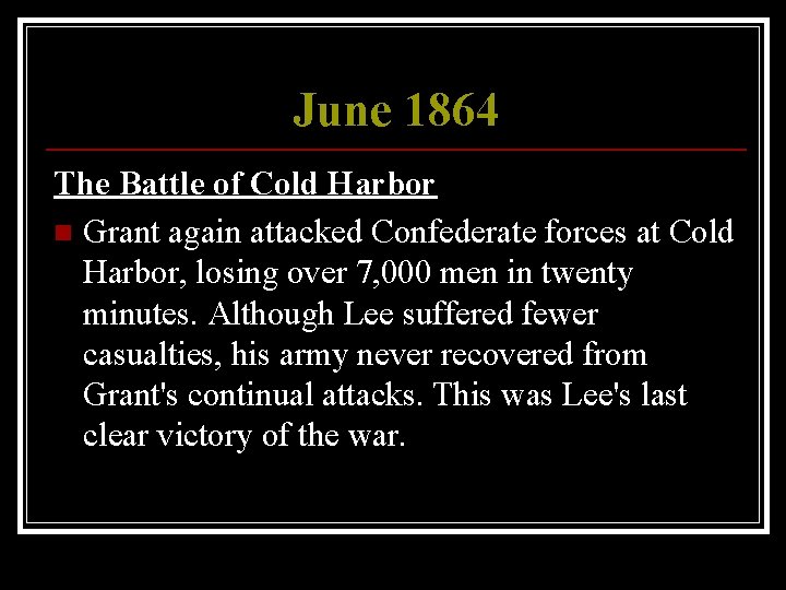 June 1864 The Battle of Cold Harbor n Grant again attacked Confederate forces at