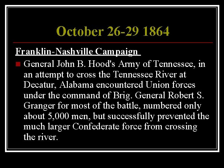 October 26 -29 1864 Franklin-Nashville Campaign n General John B. Hood's Army of Tennessee,