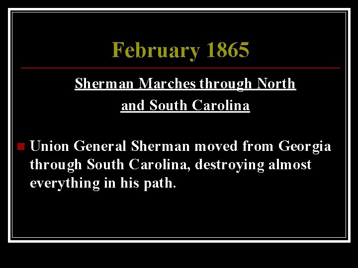 February 1865 Sherman Marches through North and South Carolina n Union General Sherman moved