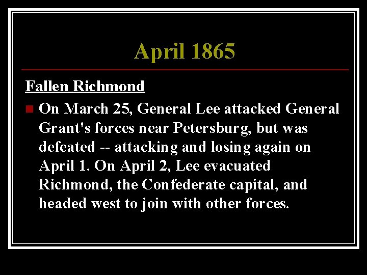 April 1865 Fallen Richmond n On March 25, General Lee attacked General Grant's forces