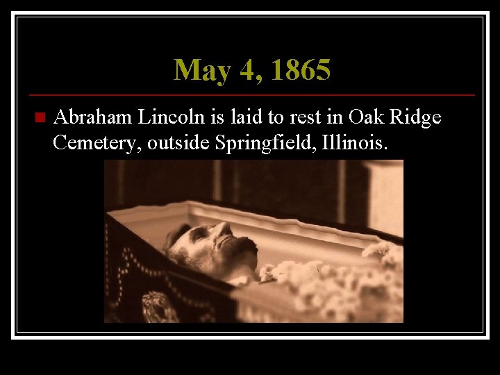 May 4, 1865 n Abraham Lincoln is laid to rest in Oak Ridge Cemetery,