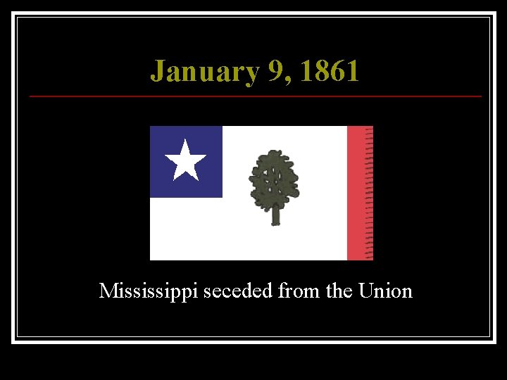 January 9, 1861 Mississippi seceded from the Union 