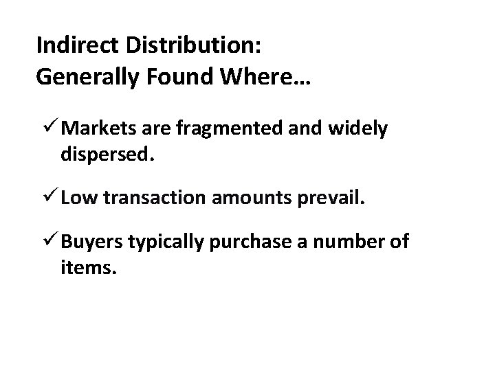 Indirect Distribution: Generally Found Where… ü Markets are fragmented and widely dispersed. ü Low