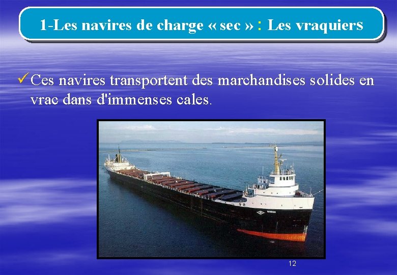 1 -Les navires de charge « sec » : Les vraquiers ü Ces navires