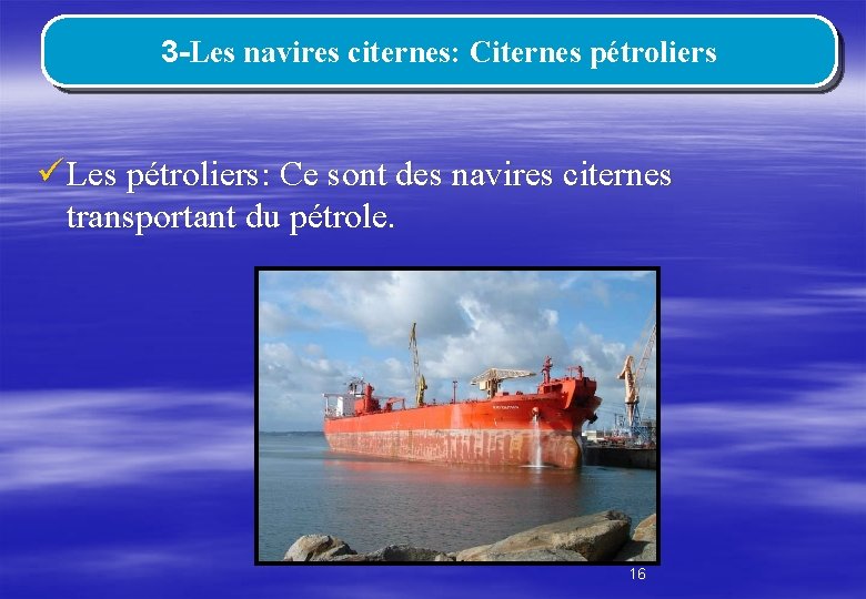3 -Les navires citernes: Citernes pétroliers ü Les pétroliers: Ce sont des navires citernes