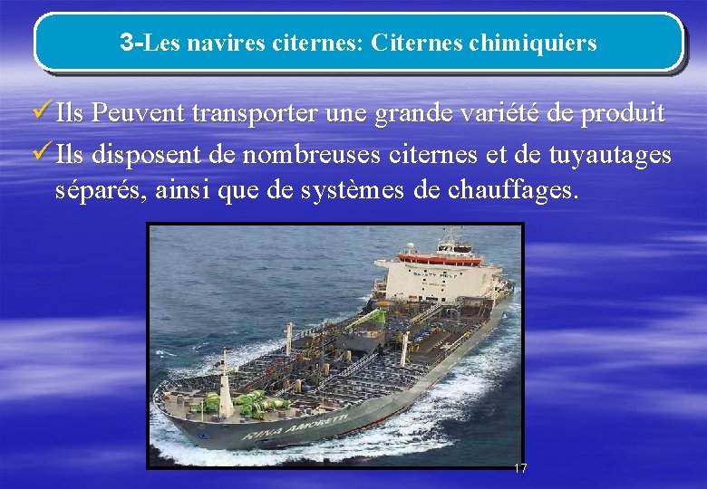 3 -Les navires citernes: Citernes chimiquiers ü Ils Peuvent transporter une grande variété de
