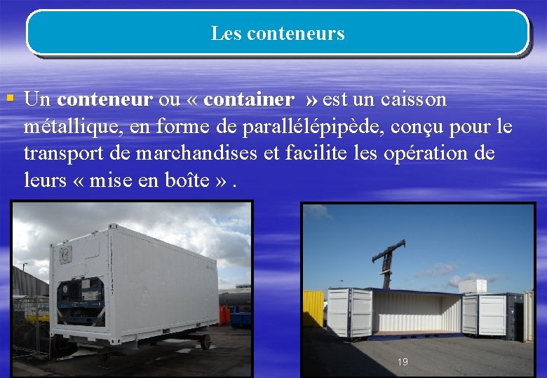 Les conteneurs § Un conteneur ou « container » est un caisson métallique, en