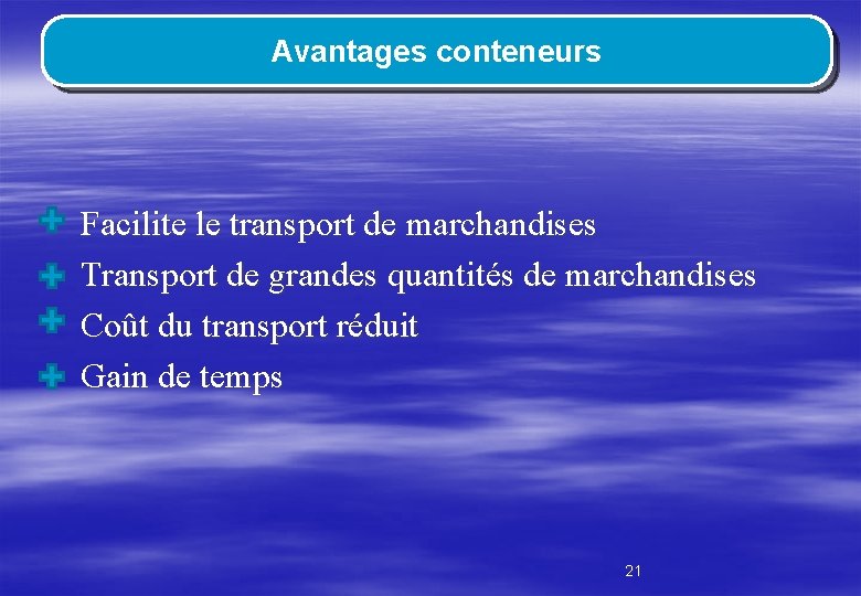 Avantages conteneurs Facilite le transport de marchandises Transport de grandes quantités de marchandises Coût