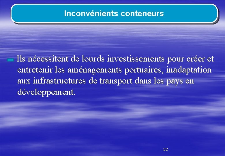 Inconvénients conteneurs Ils nécessitent de lourds investissements pour créer et entretenir les aménagements portuaires,