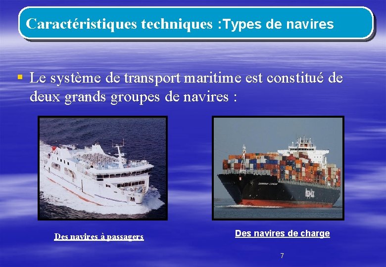 Caractéristiques techniques : Types de navires § Le système de transport maritime est constitué