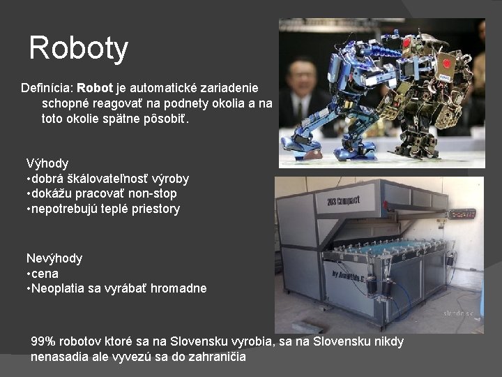 Roboty Definícia: Robot je automatické zariadenie schopné reagovať na podnety okolia a na toto