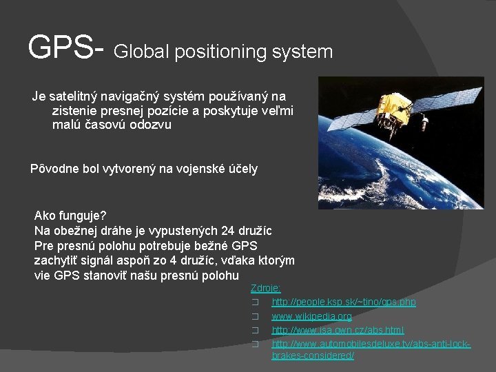 GPS- Global positioning system Je satelitný navigačný systém používaný na zistenie presnej pozície a