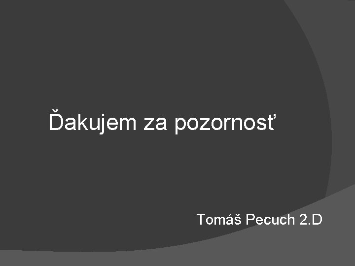 Ďakujem za pozornosť Tomáš Pecuch 2. D 