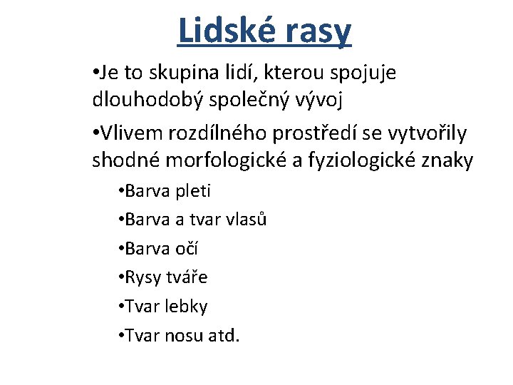 Lidské rasy • Je to skupina lidí, kterou spojuje dlouhodobý společný vývoj • Vlivem