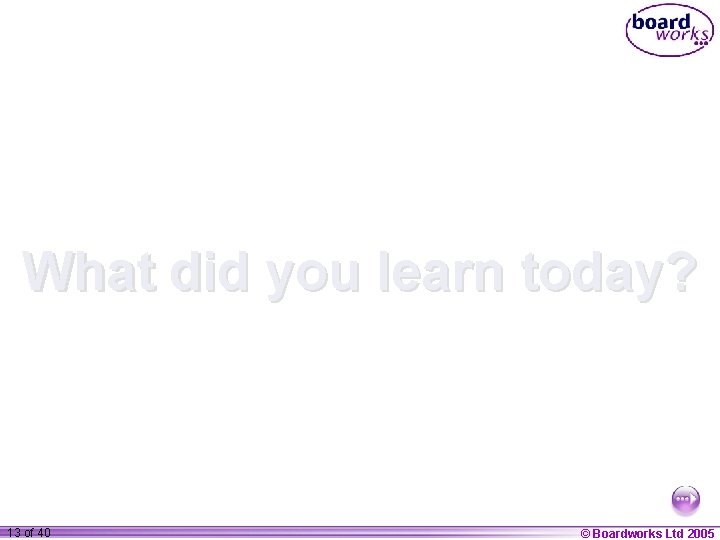 What did you learn today? 1 13 ofof 20 40 © Boardworks Ltd 2005