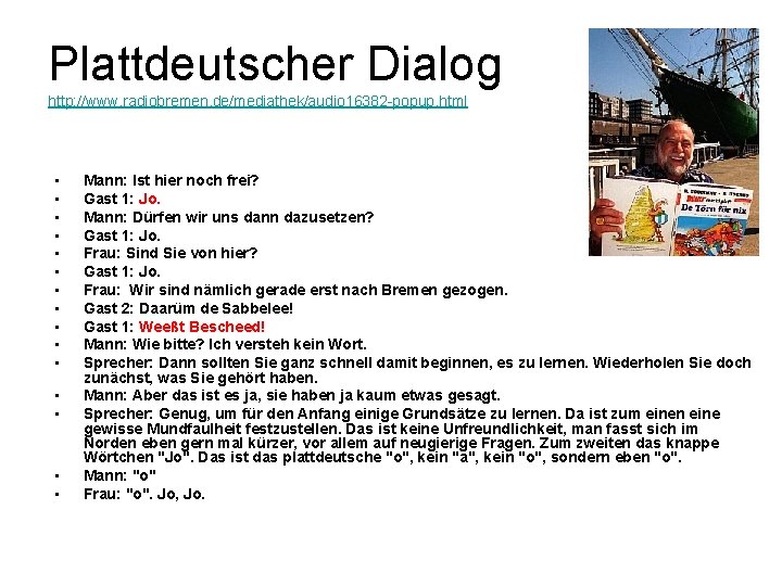 Plattdeutscher Dialog http: //www. radiobremen. de/mediathek/audio 16382 -popup. html • • • • Mann: