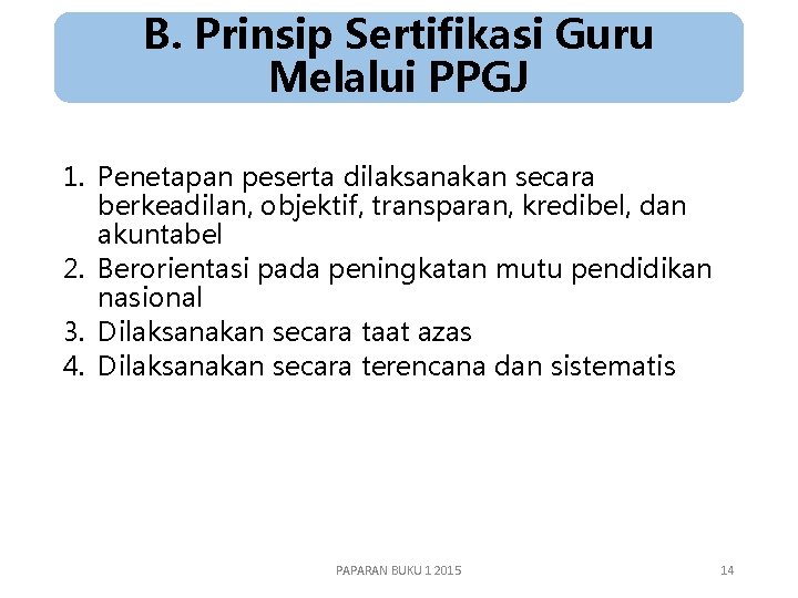 B. Prinsip Sertifikasi Guru Melalui PPGJ 1. Penetapan peserta dilaksanakan secara berkeadilan, objektif, transparan,