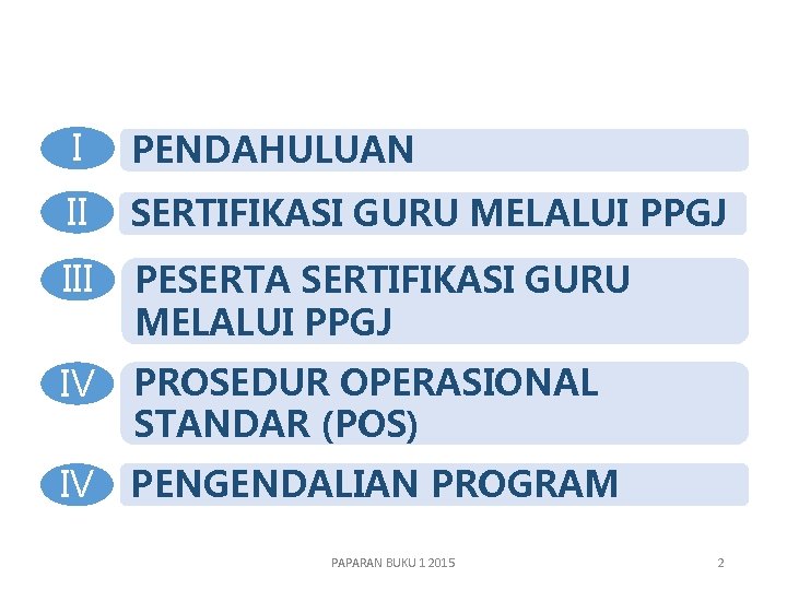 I PENDAHULUAN II SERTIFIKASI GURU MELALUI PPGJ III PESERTA SERTIFIKASI GURU MELALUI PPGJ IV