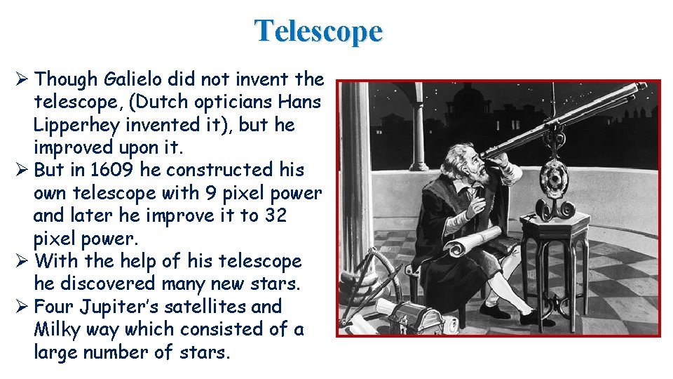 Telescope Ø Though Galielo did not invent the telescope, (Dutch opticians Hans Lipperhey invented