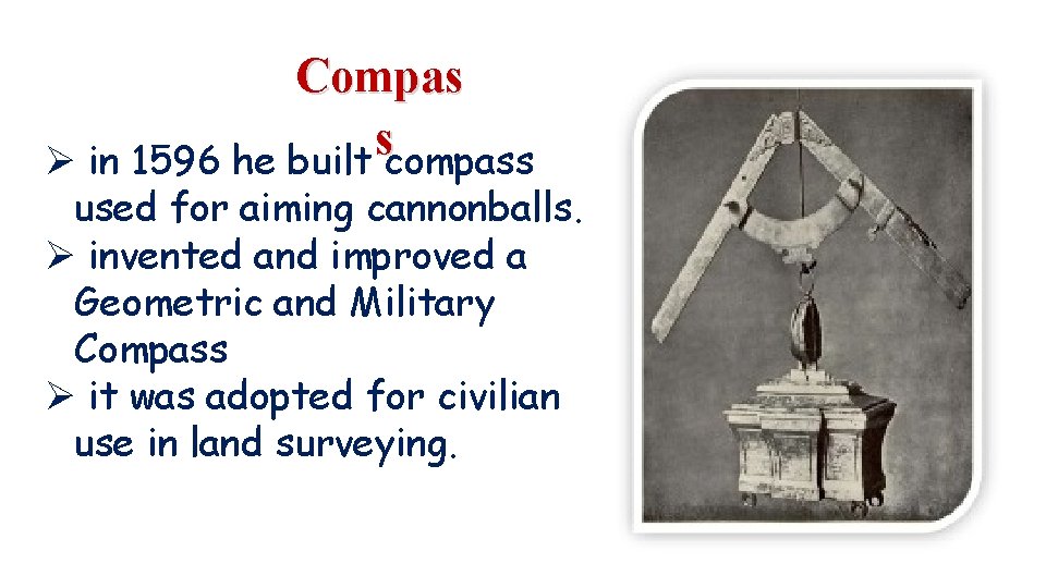 Compas s Ø in 1596 he built compass used for aiming cannonballs. Ø invented