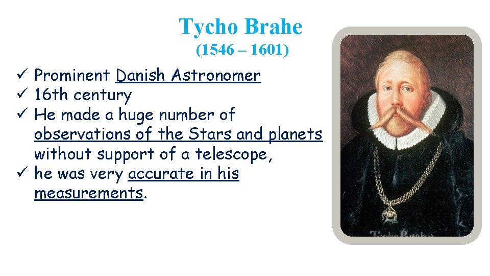 Tycho Brahe (1546 – 1601) ü Prominent Danish Astronomer ü 16 th century ü