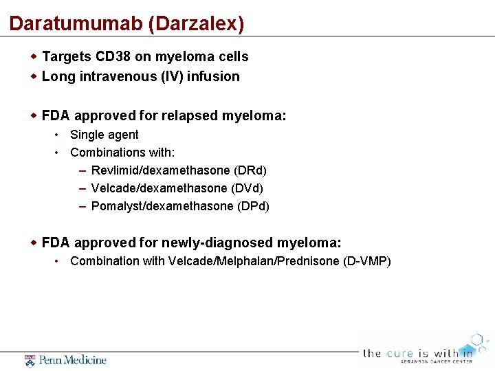 Daratumumab (Darzalex) Targets CD 38 on myeloma cells Long intravenous (IV) infusion FDA approved