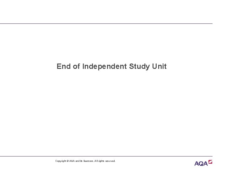 End of Independent Study Unit Copyright © AQA and its licensors. All rights reserved.
