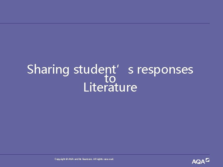 Sharing student’s responses to Literature Copyright © AQA and its licensors. All rights reserved.