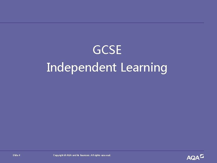 GCSE Independent Learning Slide 4 Copyright © AQA and its licensors. All rights reserved.