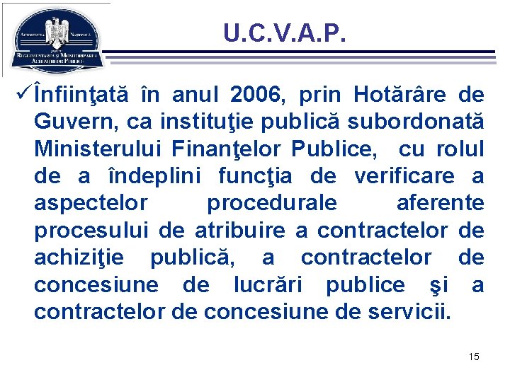 U. C. V. A. P. ü Înfiinţată în anul 2006, prin Hotărâre de Guvern,