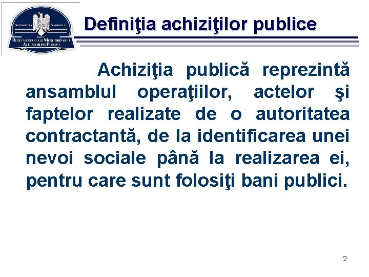 Definiţia achiziţilor publice Achiziţia publică reprezintă ansamblul operaţiilor, actelor şi faptelor realizate de o