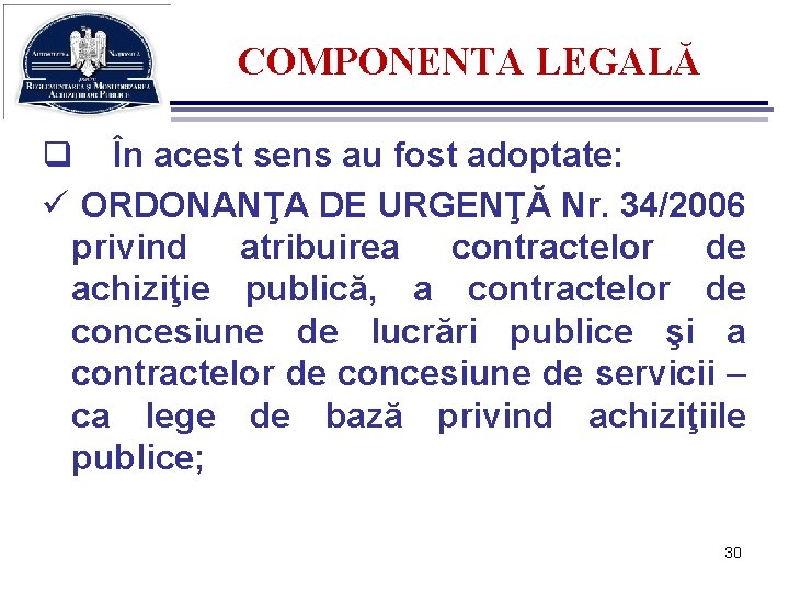 COMPONENTA LEGALĂ q În acest sens au fost adoptate: ü ORDONANŢA DE URGENŢĂ Nr.