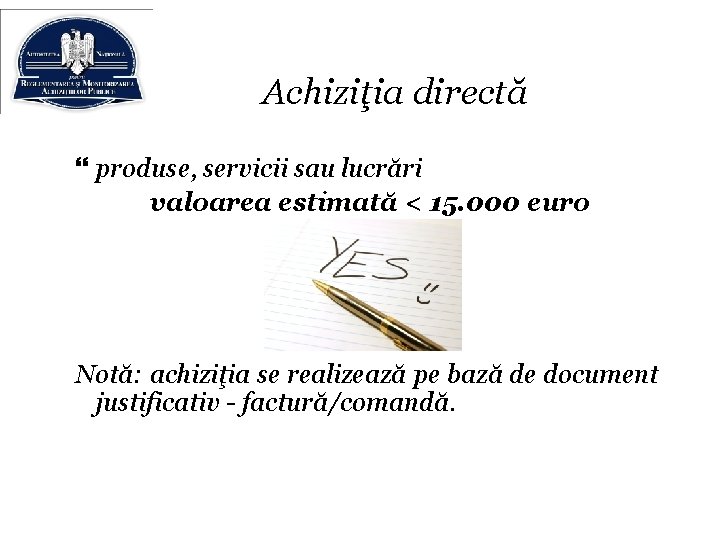 Achiziţia directă produse, servicii sau lucrări valoarea estimată < 15. 000 euro Notă: achiziţia