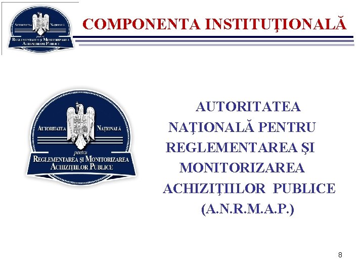 COMPONENTA INSTITUŢIONALĂ • • • AUTORITATEA NAŢIONALĂ PENTRU REGLEMENTAREA ŞI MONITORIZAREA ACHIZIŢIILOR PUBLICE (A.
