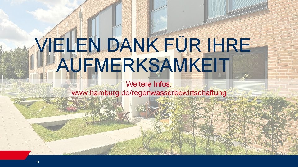 VIELEN DANK FÜR IHRE AUFMERKSAMKEIT Weitere Infos: www. hamburg. de/regenwasserbewirtschaftung 11 