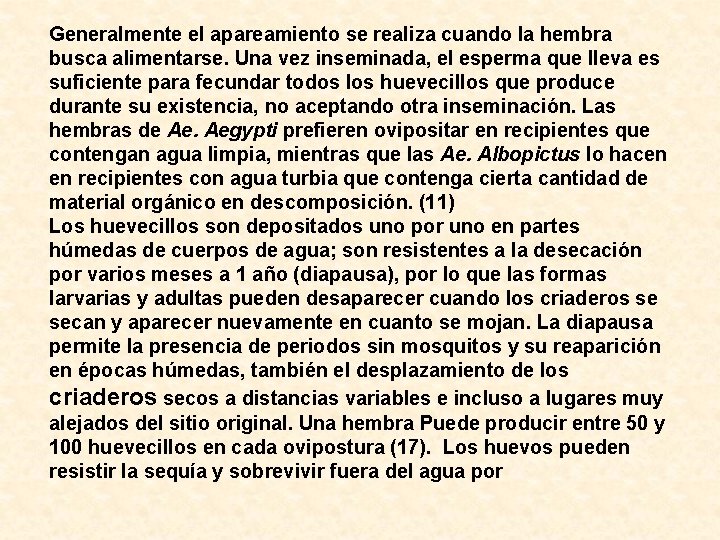 Generalmente el apareamiento se realiza cuando la hembra busca alimentarse. Una vez inseminada, el