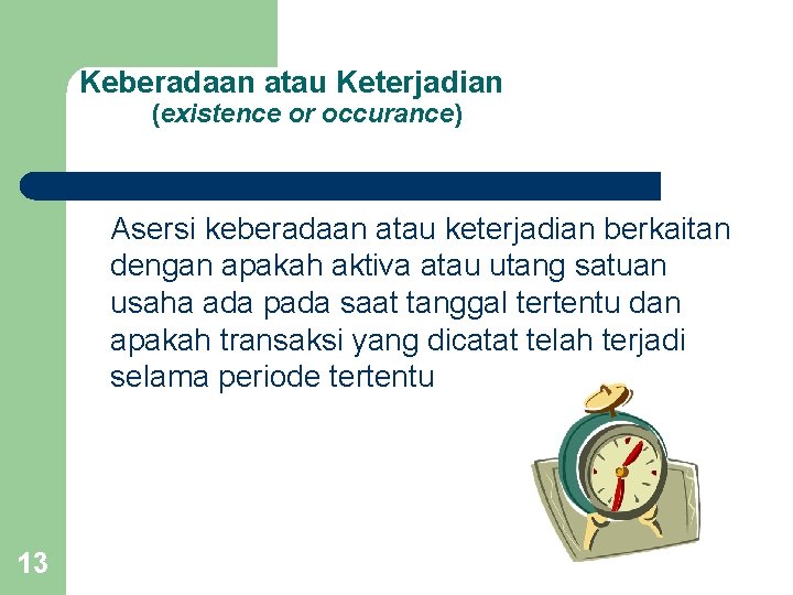 Keberadaan atau Keterjadian (existence or occurance) Asersi keberadaan atau keterjadian berkaitan dengan apakah aktiva